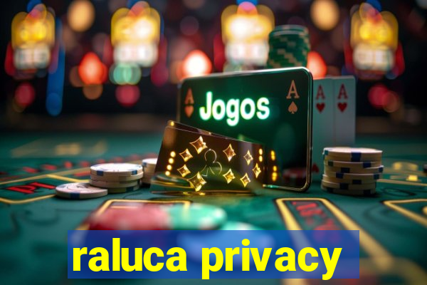 raluca privacy